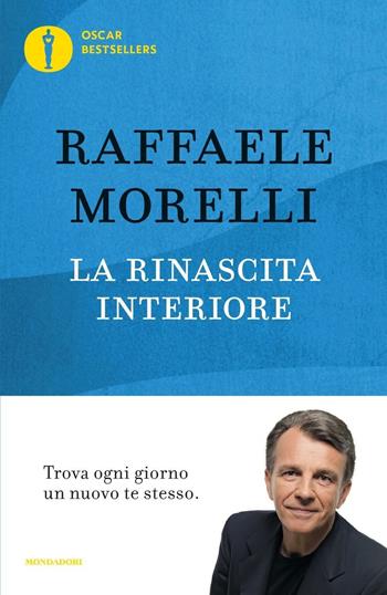 La rinascita interiore. Trova ogni giorno un nuovo te stesso - Raffaele Morelli - Libro Mondadori 2016, Oscar bestsellers | Libraccio.it