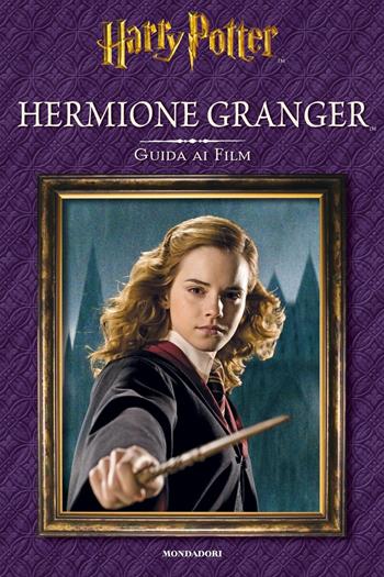 Hermione Granger. Guida ai film. Ediz. illustrata  - Libro Mondadori 2016 | Libraccio.it