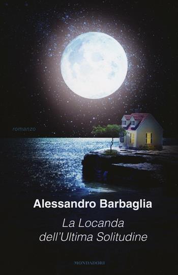 La locanda dell'ultima solitudine - Alessandro Barbaglia - Libro Mondadori 2017, Omnibus | Libraccio.it