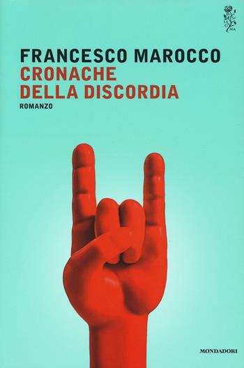 Cronache della discordia - Francesco Marocco - Libro Mondadori 2017, Scrittori italiani e stranieri | Libraccio.it