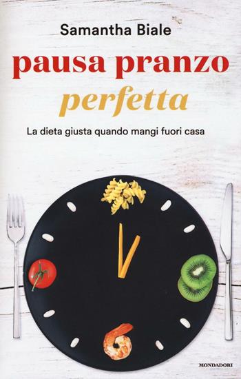 Pausa pranzo perfetta. La dieta giusta quando mangi fuori casa - Samantha Biale - Libro Mondadori 2016, Comefare | Libraccio.it
