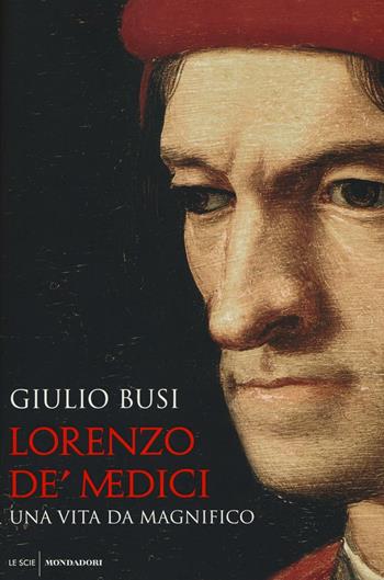Lorenzo de' Medici. Una vita da Magnifico - Giulio Busi - Libro Mondadori 2016, Le scie | Libraccio.it