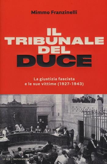 Il tribunale del Duce. La giustizia fascista e le sue vittime (1927-1943) - Mimmo Franzinelli - Libro Mondadori 2017, Le scie | Libraccio.it
