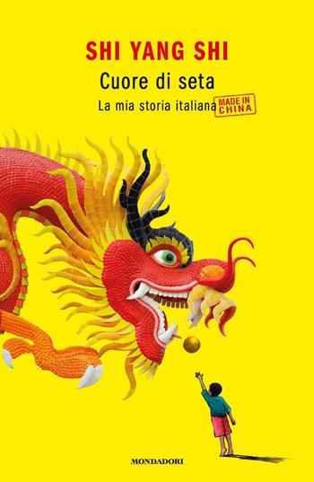 Cuore di seta. La mia storia italiana made in China - Yang Shi Shi - Libro Mondadori 2017, Novel | Libraccio.it