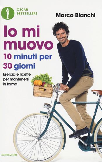 Io mi muovo. 10 minuti per 30 giorni: esercizi e ricette per mantenersi in forma - Marco Bianchi - Libro Mondadori 2016, Oscar bestsellers | Libraccio.it