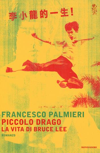 Piccolo drago. La vita di Bruce Lee - Francesco Palmieri - Libro Mondadori 2017, Scrittori italiani e stranieri | Libraccio.it