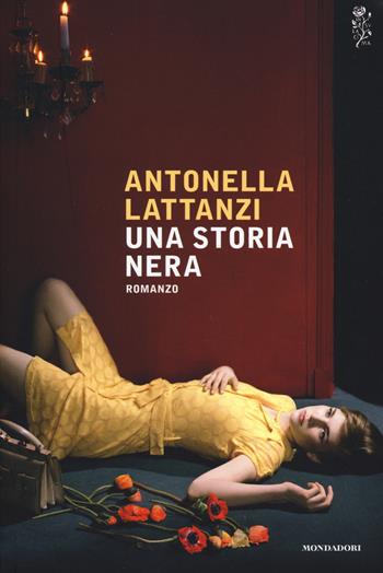 Una storia nera - Antonella Lattanzi - Libro Mondadori 2017, Scrittori italiani e stranieri | Libraccio.it