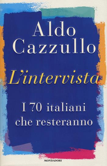 L' intervista. I 70 italiani che resteranno - Aldo Cazzullo - Libro Mondadori 2017 | Libraccio.it