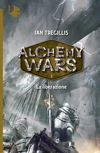 La liberazione. Alchemy Wars. Vol. 3 - Ian Tregillis - Libro Mondadori 2018, Oscar fantastica | Libraccio.it