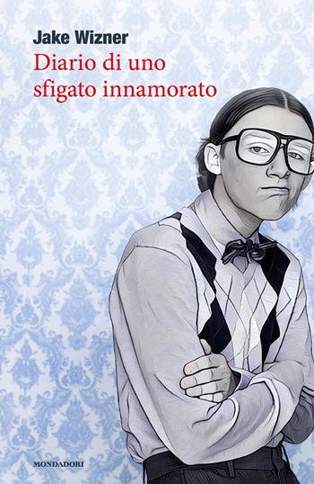 Diario di uno sfigato innamorato - Jake Wizner - Libro Mondadori 2017, Chrysalide | Libraccio.it