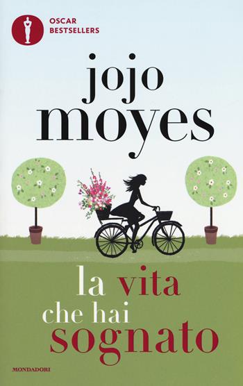 La vita che hai sognato - Jojo Moyes - Libro Mondadori 2017, Oscar bestsellers | Libraccio.it