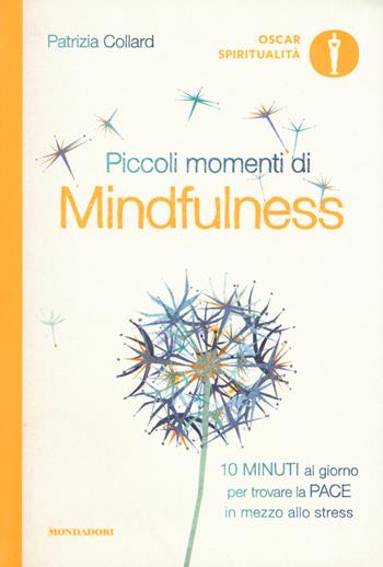 Piccoli momenti di mindfulness - Patrizia Collard - Libro Mondadori 2017, Oscar spiritualità | Libraccio.it