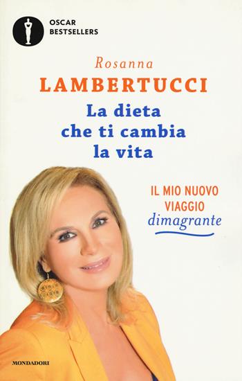 La dieta che ti cambia la vita. Il mio nuovo viaggio dimagrante - Rosanna Lambertucci - Libro Mondadori 2017, Oscar bestsellers | Libraccio.it
