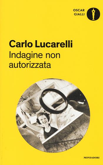 Indagine non autorizzata - Carlo Lucarelli - Libro Mondadori 2017, Oscar gialli | Libraccio.it
