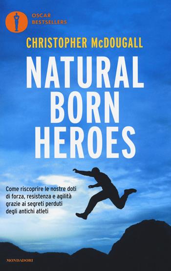 Natural born heroes - Christopher McDougall - Libro Mondadori 2017, Oscar bestsellers | Libraccio.it
