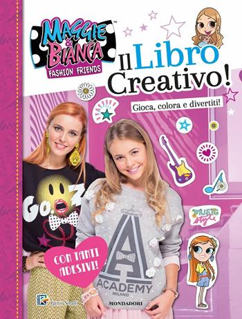 Il libro creativo. Maggie & Bianca. Fashion Friends. Con adesivi. Ediz. a colori  - Libro Mondadori 2017 | Libraccio.it