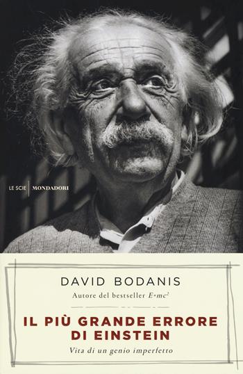 Il più grande errore di Einstein. Vita di un genio imperfetto - David Bodanis - Libro Mondadori 2017, Le scie | Libraccio.it