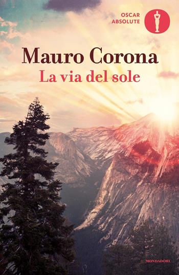 La via del sole - Mauro Corona - Libro Mondadori 2017, Oscar absolute | Libraccio.it