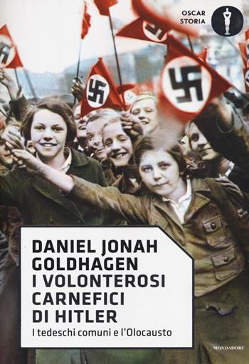 I volonterosi carnefici di Hitler. I tedeschi comuni e l'Olocausto - Daniel Jonah Goldhagen - Libro Mondadori 2017, Oscar storia | Libraccio.it