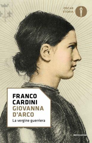 Giovanna d'Arco. La vergine guerriera - Franco Cardini - Libro Mondadori 2017, Oscar storia | Libraccio.it