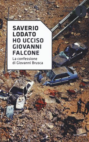 «Ho ucciso Giovanni Falcone». La confessione di Giovanni Brusca - Saverio Lodato - Libro Mondadori 2017, Oscar storia | Libraccio.it