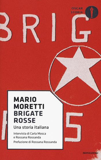 Brigate rosse. Una storia italiana - Mario Moretti, Carla Mosca, Rossana Rossanda - Libro Mondadori 2017, Oscar storia | Libraccio.it