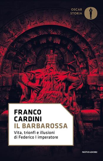 Il Barbarossa. Vita, trionfi e illusioni di Federico I imperatore - Franco Cardini - Libro Mondadori 2018, Oscar storia | Libraccio.it