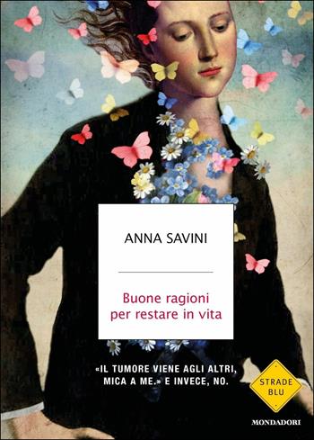 Buone ragioni per restare in vita - Anna Savini - Libro Mondadori 2017, Strade blu | Libraccio.it