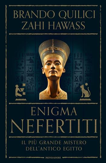 Enigma Nefertiti. Il più grande mistero dell'antico Egitto - Brando Quilici, Zahi Hawass - Libro Mondadori 2017, Saggi | Libraccio.it