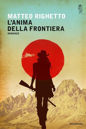 L' anima della frontiera - Matteo Righetto - Libro Mondadori 2017, Scrittori italiani e stranieri | Libraccio.it