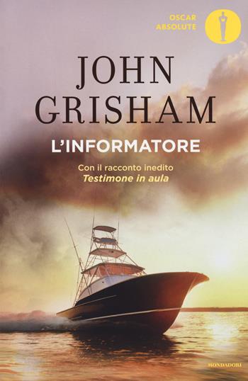 L'informatore - John Grisham - Libro Mondadori 2017, Oscar absolute | Libraccio.it