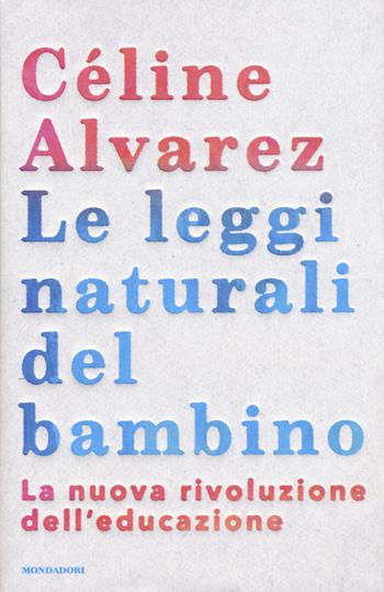 Le leggi naturali del bambino. La nuova rivoluzione dell'educazione - Céline Alvarez - Libro Mondadori 2017, Saggi | Libraccio.it