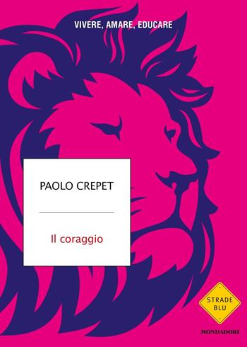 Il coraggio. Vivere, amare, educare - Paolo Crepet - Libro Mondadori 2017, Strade blu. Non Fiction | Libraccio.it