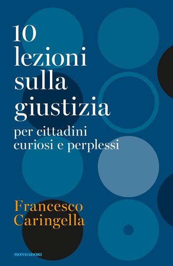 10 lezioni sulla giustizia per cittadini curiosi e perplessi - Francesco Caringella - Libro Mondadori 2017, Saggi | Libraccio.it