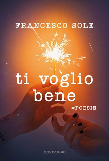 Ti voglio bene. #poesie - Francesco Sole - Libro Mondadori 2017, Arcobaleno | Libraccio.it