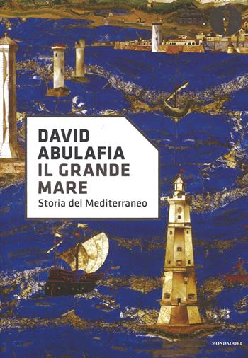 Il grande mare. Storia del Mediterraneo - David Abulafia - Libro Mondadori 2017, Oscar storia | Libraccio.it