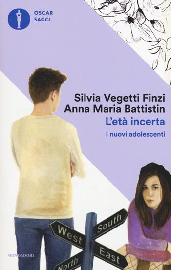 L'età incerta. I nuovi adolescenti - Silvia Vegetti Finzi, Anna Maria Battistin - Libro Mondadori 2017, Oscar saggi | Libraccio.it