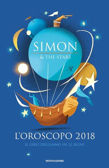 L' oroscopo 2018. Il giro dell'anno in 12 segni - Simon & the Stars, Claudio Roe - Libro Mondadori 2017, Arcobaleno | Libraccio.it