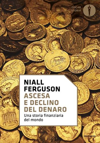 Ascesa e declino del denaro. Una storia finanziaria del mondo - Niall Ferguson - Libro Mondadori 2018, Oscar storia | Libraccio.it