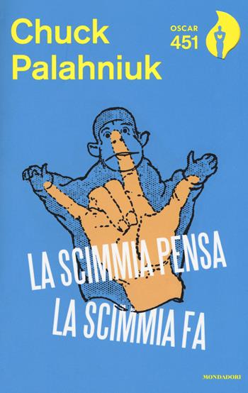 La scimmia pensa, la scimmia fa. Quando la realtà supera la fantasia - Chuck Palahniuk - Libro Mondadori 2017, Oscar 451 | Libraccio.it
