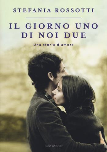 Il giorno uno di noi due. Una storia d'amore - Stefania Rossotti - Libro Mondadori 2018, Soggettive | Libraccio.it