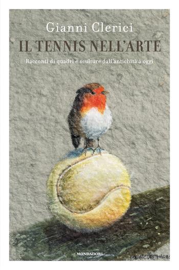Il tennis nell'arte. Racconti di quadri e sculture dall'antichità a oggi - Gianni Clerici - Libro Mondadori 2018 | Libraccio.it