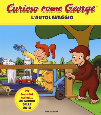 L' autolavaggio. Curioso come George. Ediz. a colori. Vol. 6  - Libro Mondadori 2018 | Libraccio.it
