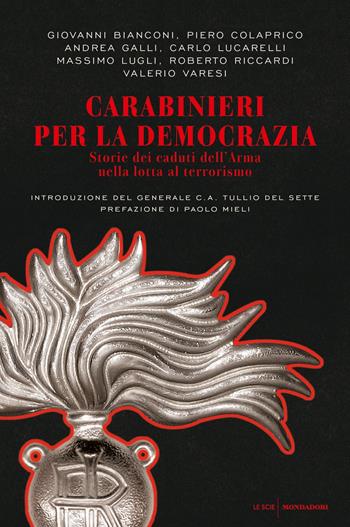 Carabinieri per la democrazia. Storie dei caduti dell'Arma nella lotta al terrorismo  - Libro Mondadori 2018, Le scie | Libraccio.it