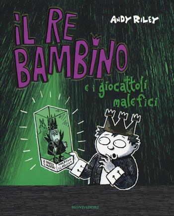 Il re bambino e i giocattoli malefici - Andy Riley - Libro Mondadori 2018 | Libraccio.it