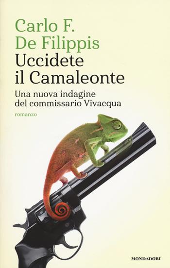 Uccidete il Camaleonte. Una nuova indagine del commissario Vivacqua - Carlo F. De Filippis - Libro Mondadori 2018, Narrative | Libraccio.it