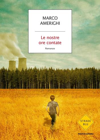 Le nostre ore contate - Marco Amerighi - Libro Mondadori 2018, Strade blu. Fiction | Libraccio.it