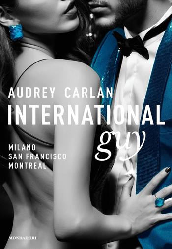 International guy. Vol. 2: Milano, San Francisco, Montreal. - Audrey Carlan - Libro Mondadori 2018, Omnibus | Libraccio.it