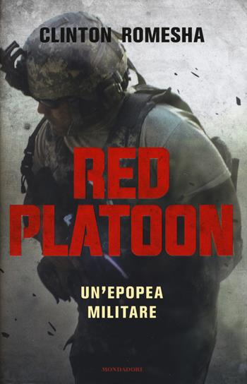 Red Platoon. Un'epopea militare - Clinton Romesha - Libro Mondadori 2018 | Libraccio.it