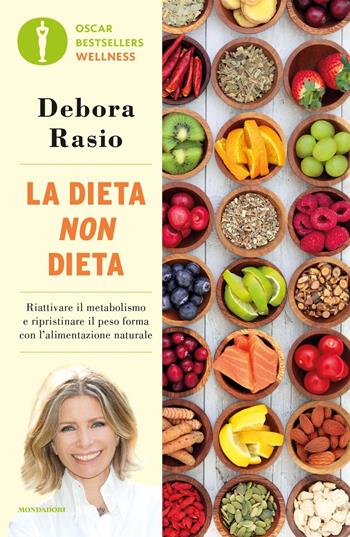 La dieta non dieta. Riattivare il metabolismo e ripristinare il peso forma con l'alimentazione naturale - Debora Rasio - Libro Mondadori 2018, Oscar bestsellers wellness | Libraccio.it